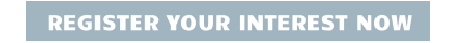 REGISTER YOUR INTEREST NOW